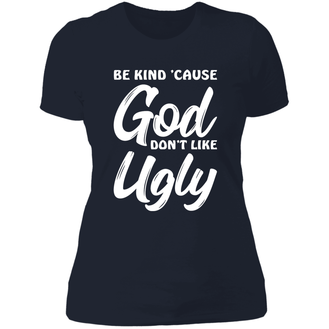 Be Kind Cause God Don't Like Ugly - Ladies' Boyfriend T-Shirt