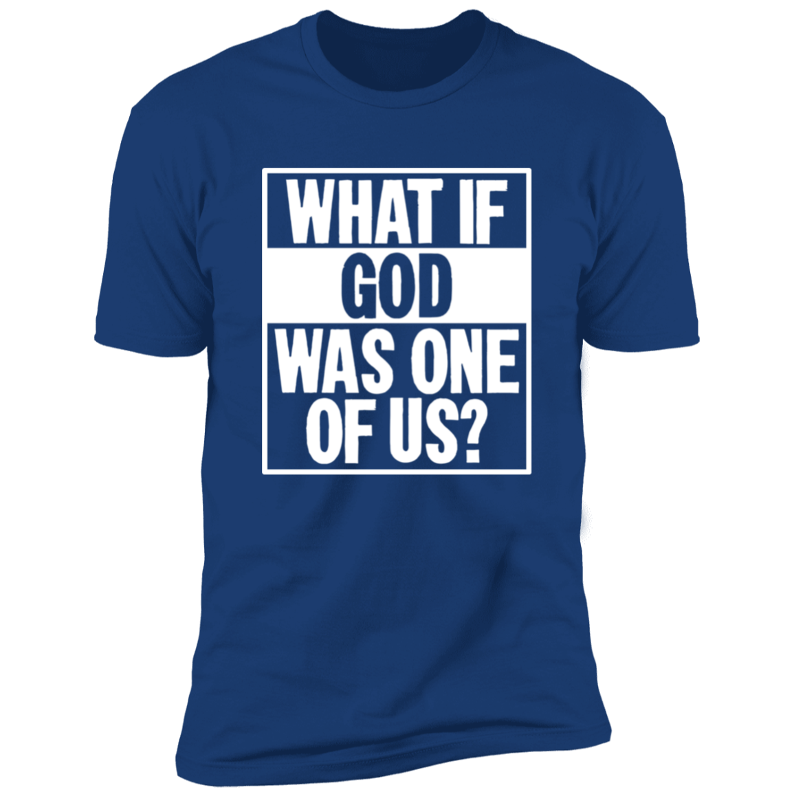 What if God was One of Us - Premium Short Sleeve Tee